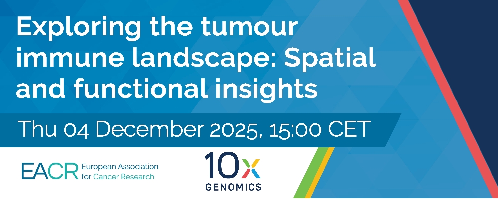'Exploring the tumour immune landscape: Spatial and functional insights' EACR and 10x Genomics Webinar